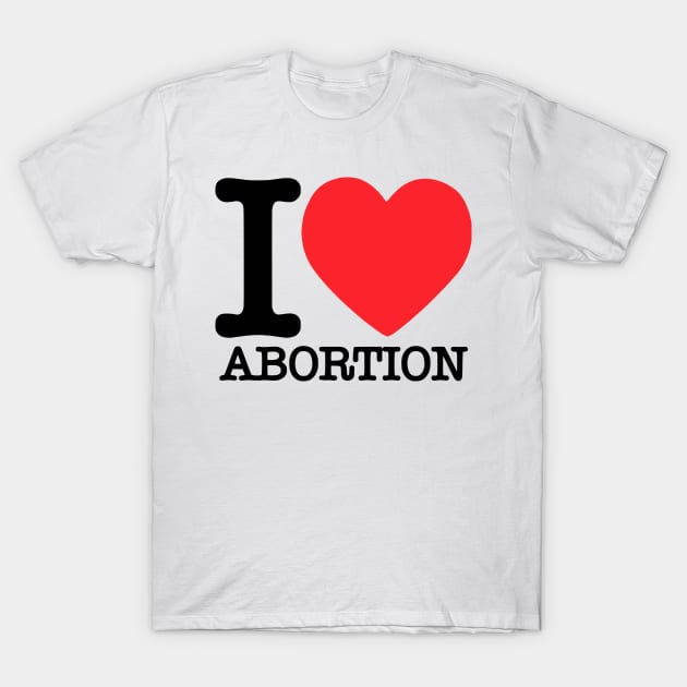 I ❤ Abortion T-Shirt by dikleyt